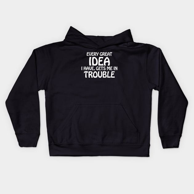 every great idea I have gets me in trouble Kids Hoodie by produdesign